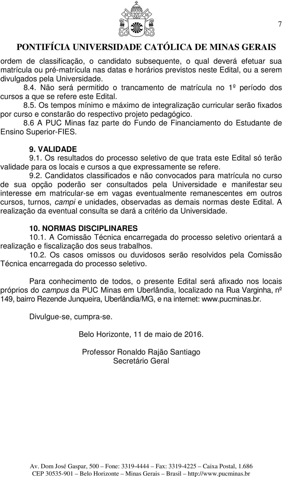 Os tempos mínimo e máximo de integralização curricular serão fixados por curso e constarão do respectivo projeto pedagógico. 8.