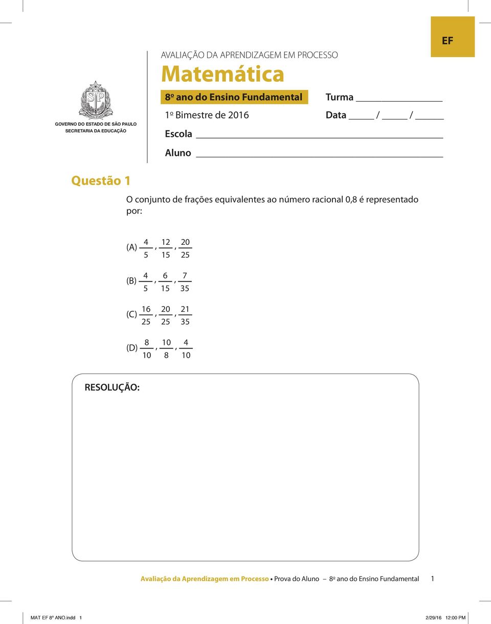 equivalentes ao número racional 0,8 é representado por: (A) 4, 2, 20 2 (B) 4, 6, 7 (C) 6 2, 20 2, 2 (D) 8