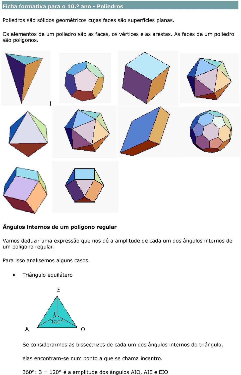 Ângulos internos de um polígono regular Vamos deduzir uma expressão que nos dê a amplitude de cada um dos ângulos internos de um polígono regular.