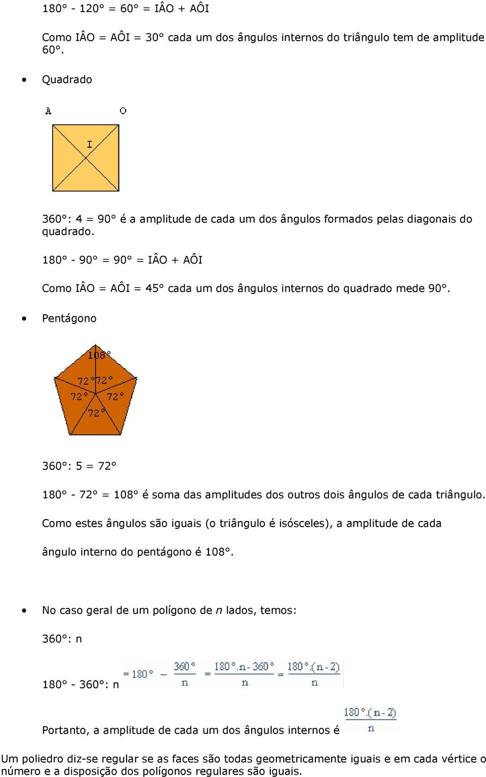 Pentágono 360 : 5 = 72 180-72 = 108 é soma das amplitudes dos outros dois ângulos de cada triângulo.