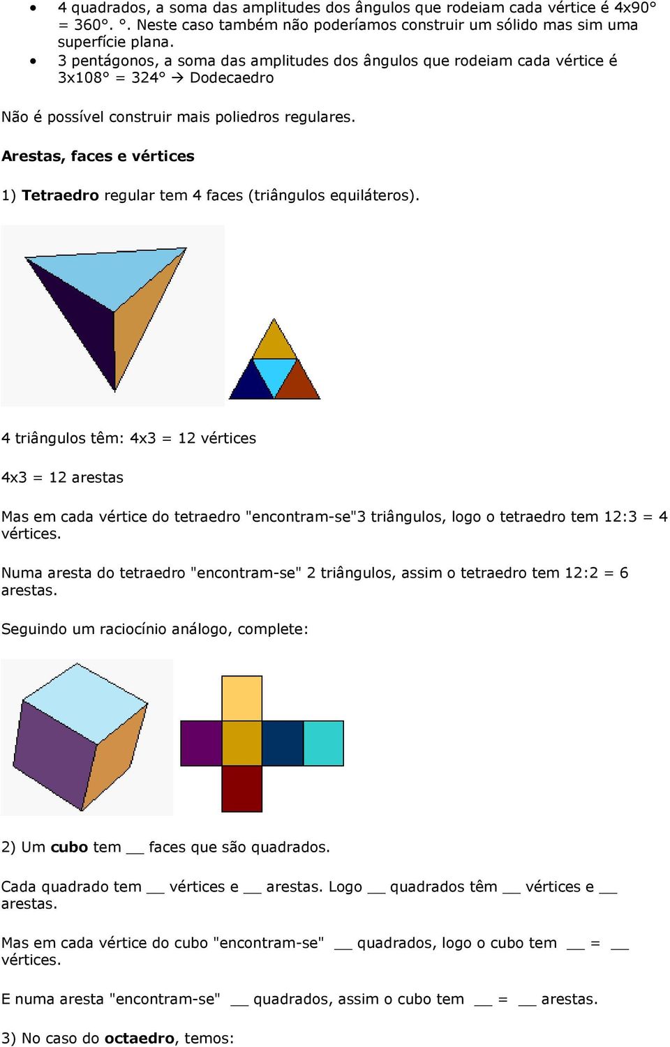 Arestas, faces e vértices 1) regular tem 4 faces (triângulos equiláteros).