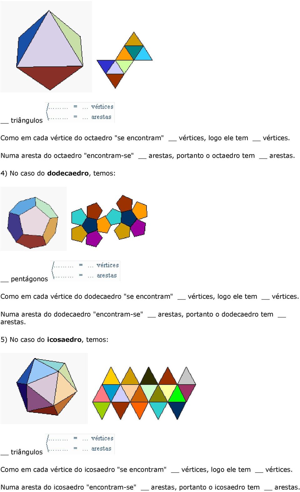 4) No caso do dodecaedro, temos: pentágonos Como em cada vértice do dodecaedro "se encontram" vértices, logo ele tem vértices.