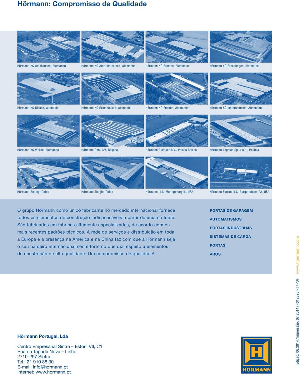 z o.o., Polónia Hörmann Beijing, China Hörmann Tianjin, China Hörmann LLC, Montgomery IL, USA Hörmann Flexon LLC, Burgettstown PA, USA O grupo Hörmann como único fabricante no mercado internacional