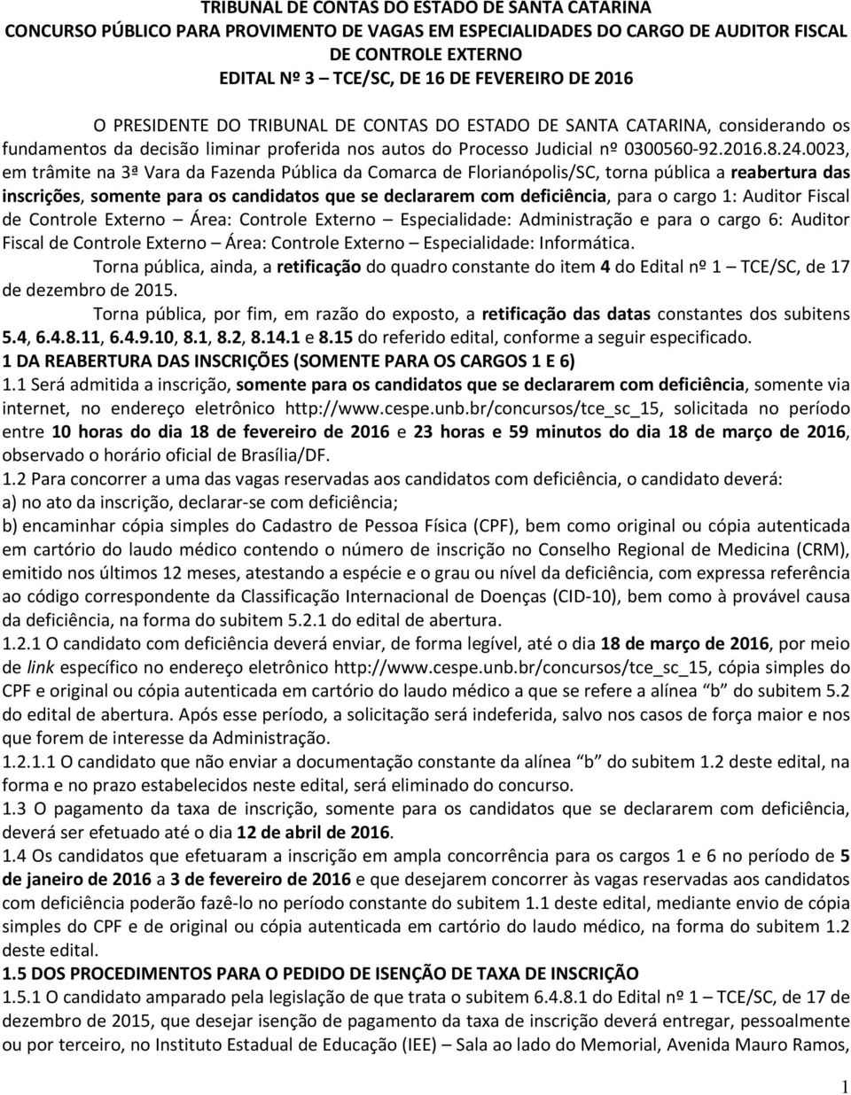 0023, em trâmite na 3ª Vara da Fazenda Pública da Comarca de Florianópolis/SC, torna pública a reabertura das inscrições, somente para os candidatos que se declararem com deficiência, para o cargo 1: