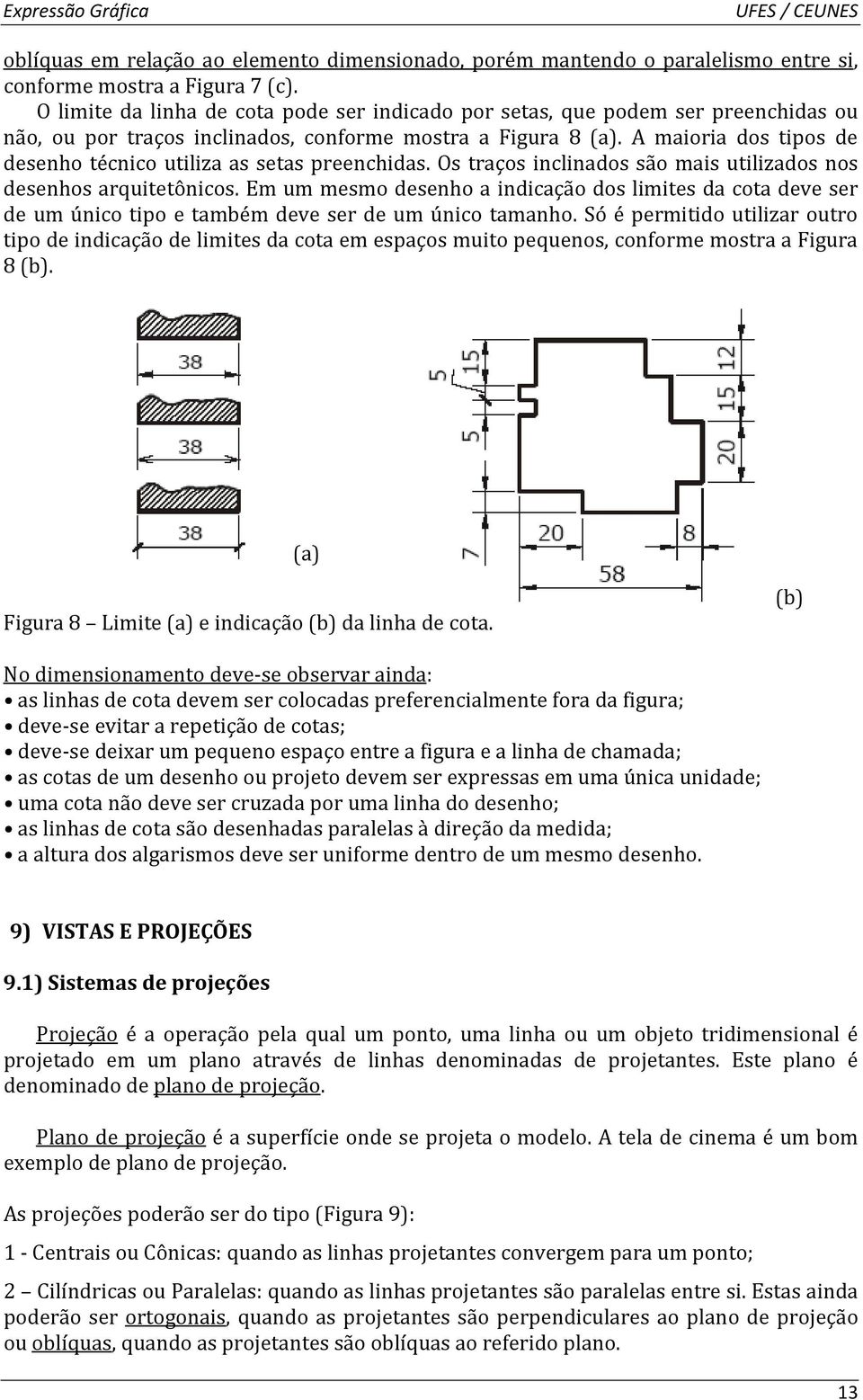 A maioria dos tipos de desenho técnico utiliza as setas preenchidas. Os traços inclinados são mais utilizados nos desenhos arquitetônicos.