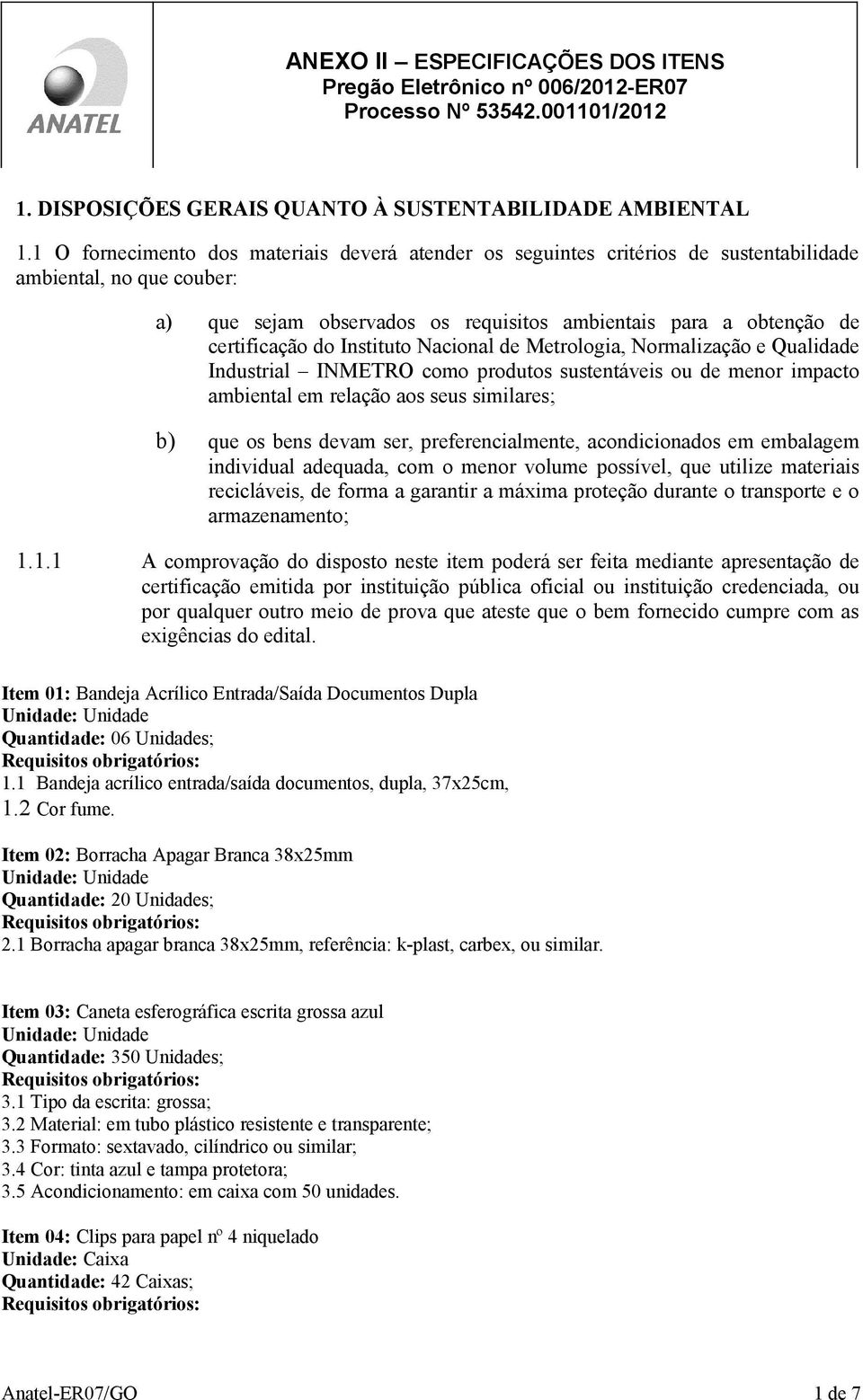 Instituto Nacional de Metrologia, Normalização e Qualidade Industrial INMETRO como produtos sustentáveis ou de menor impacto ambiental em relação aos seus similares; b) que os bens devam ser,