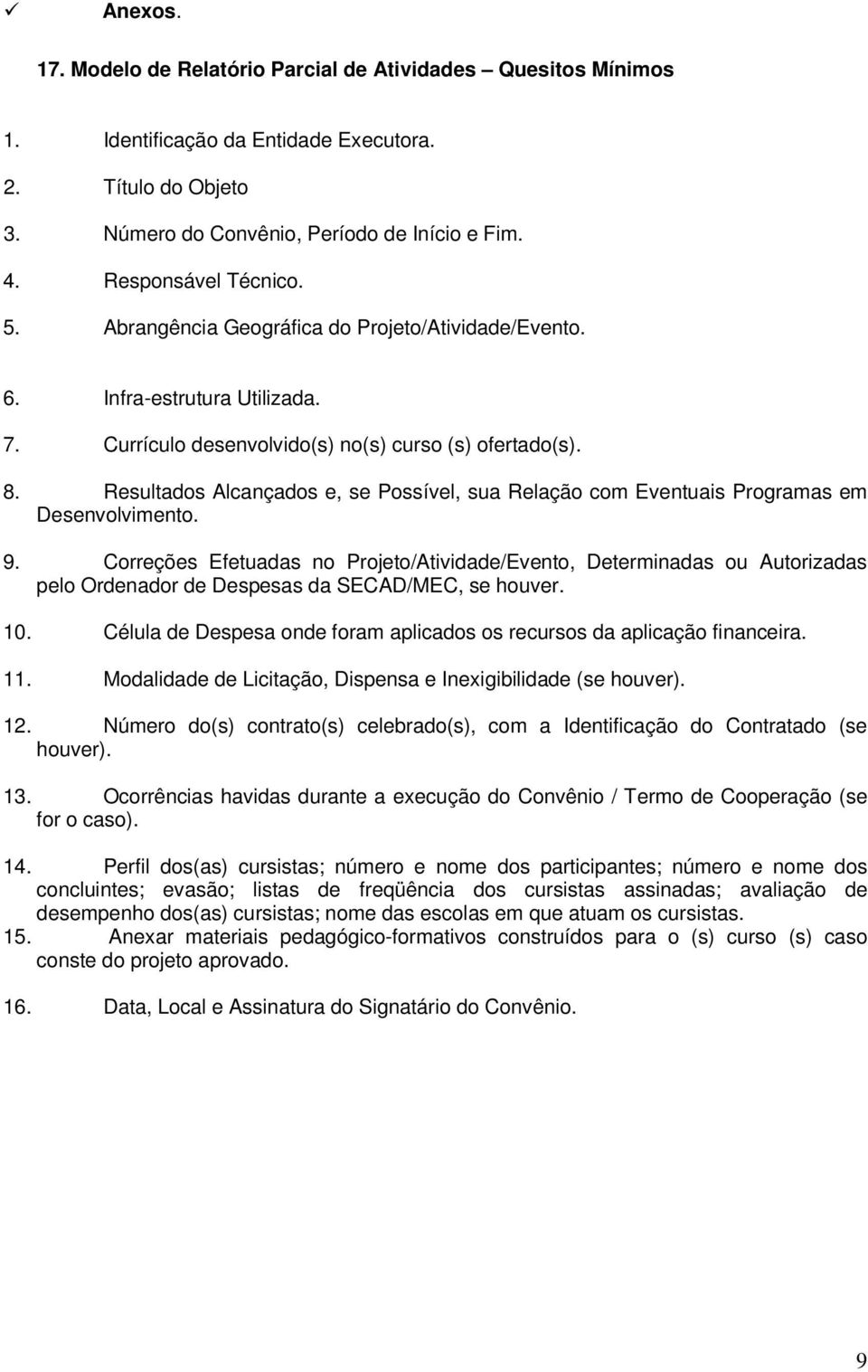 Resultados Alcançados e, se Possível, sua Relação com Eventuais Programas em Desenvolvimento. 9.