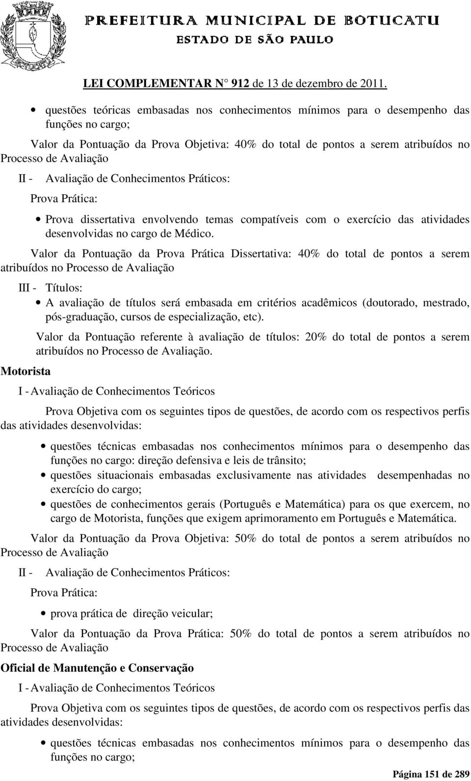 de especialização, etc). Motorista Valor da Pontuação referente à avaliação de títulos: 20% do total de pontos a serem atribuídos no.