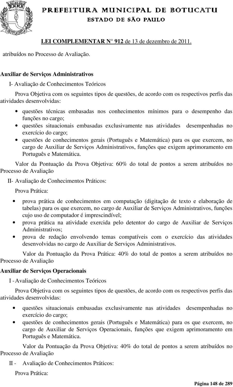 Valor da Pontuação da Prova Objetiva: 60% do total de pontos a serem atribuídos no II- Avaliação de Conhecimentos Práticos: prova prática de conhecimentos em computação (digitação de texto e