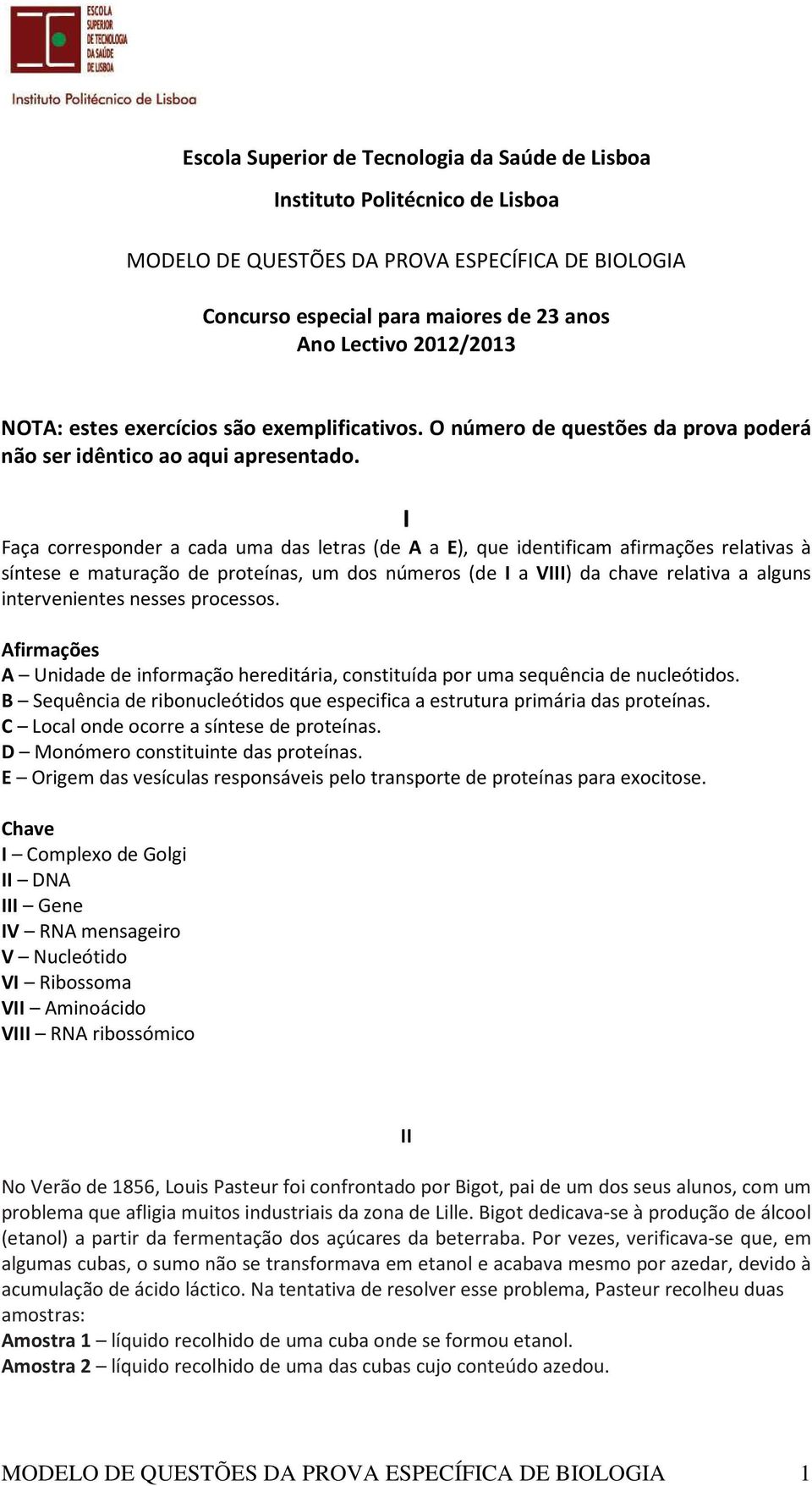 I Faça corresponder a cada uma das letras (de A a E), que identificam afirmações relativas à síntese e maturação de proteínas, um dos números (de I a VIII) da chave relativa a alguns intervenientes