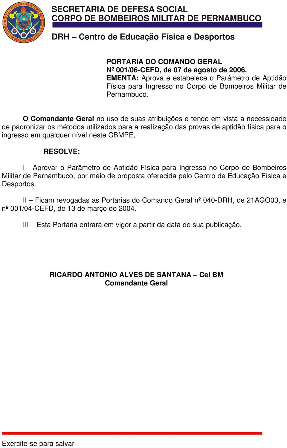 CBMPE, RESOLVE: I - Aprovar o Parâmetro de Aptidão Física para Ingresso no Corpo de Bombeiros Militar de Pernambuco, por meio de proposta oferecida pelo Centro de Educação Física e Desportos.