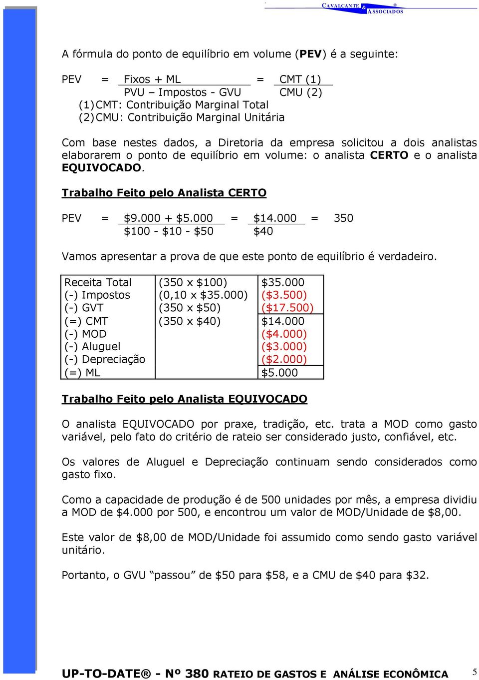 000 + $5.000 = $14.000 = 350 $100 - $10 - $50 $40 Vamos apresentar a prova de que este ponto de equilíbrio é verdadeiro. Receita Total (350 x $100) $35.000 (-) Impostos (0,10 x $35.000) ($3.