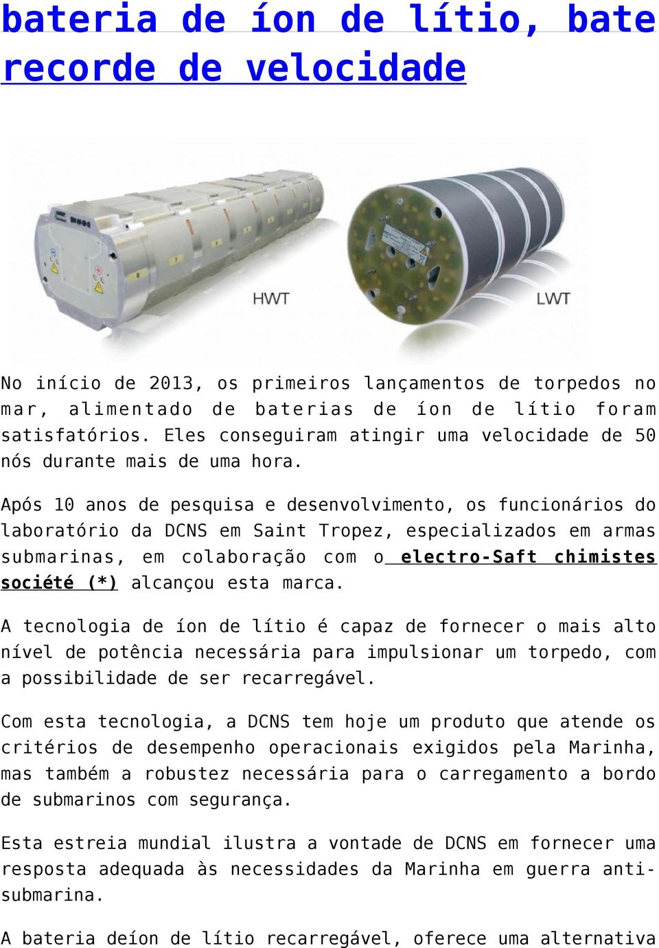 Após 10 anos de pesquisa e desenvolvimento, os funcionários do laboratório da DCNS em Saint Tropez, especializados em armas submarinas, em colaboração com o electro-saft chimistes société (*)