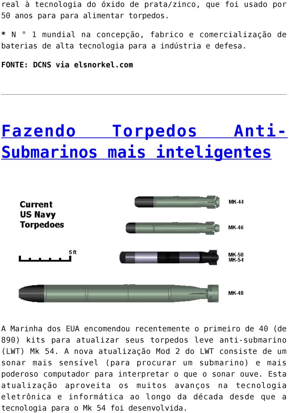 com Fazendo Torpedos Anti- Submarinos mais inteligentes A Marinha dos EUA encomendou recentemente o primeiro de 40 (de 890) kits para atualizar seus torpedos leve anti-submarino (LWT)