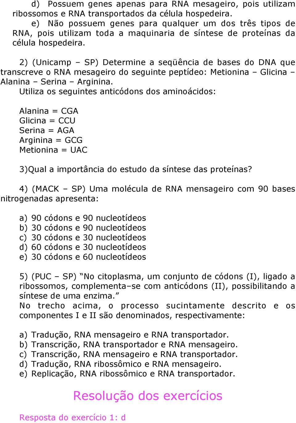 2) (Unicamp SP) Determine a seqüência de bases do DNA que transcreve o RNA mesageiro do seguinte peptídeo: Metionina Glicina Alanina Serina Arginina.