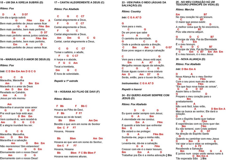 16 MARAVILHA É O AMOR US () Intr: C Bm m Am C Maravilha, Maravilha Am Bm m Maravilha é o amor de eus Am Bm m Revelado no Calvário, Am Jesus por nós morreu Am Maravilha é anunciar esse amor 7 Pra você