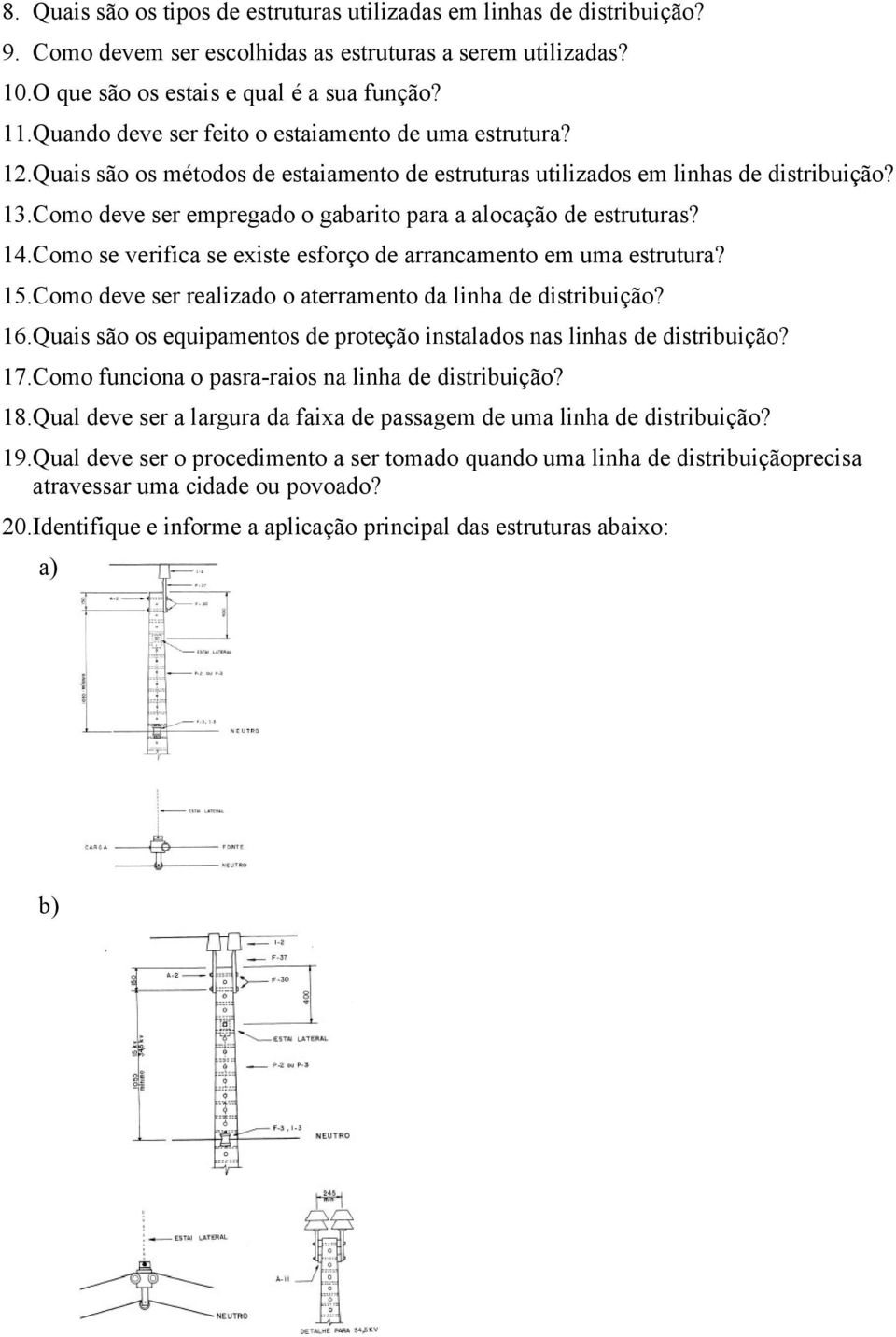 Como deve ser empregado o gabarito para a alocação de estruturas? 14.Como se verifica se existe esforço de arrancamento em uma estrutura? 15.