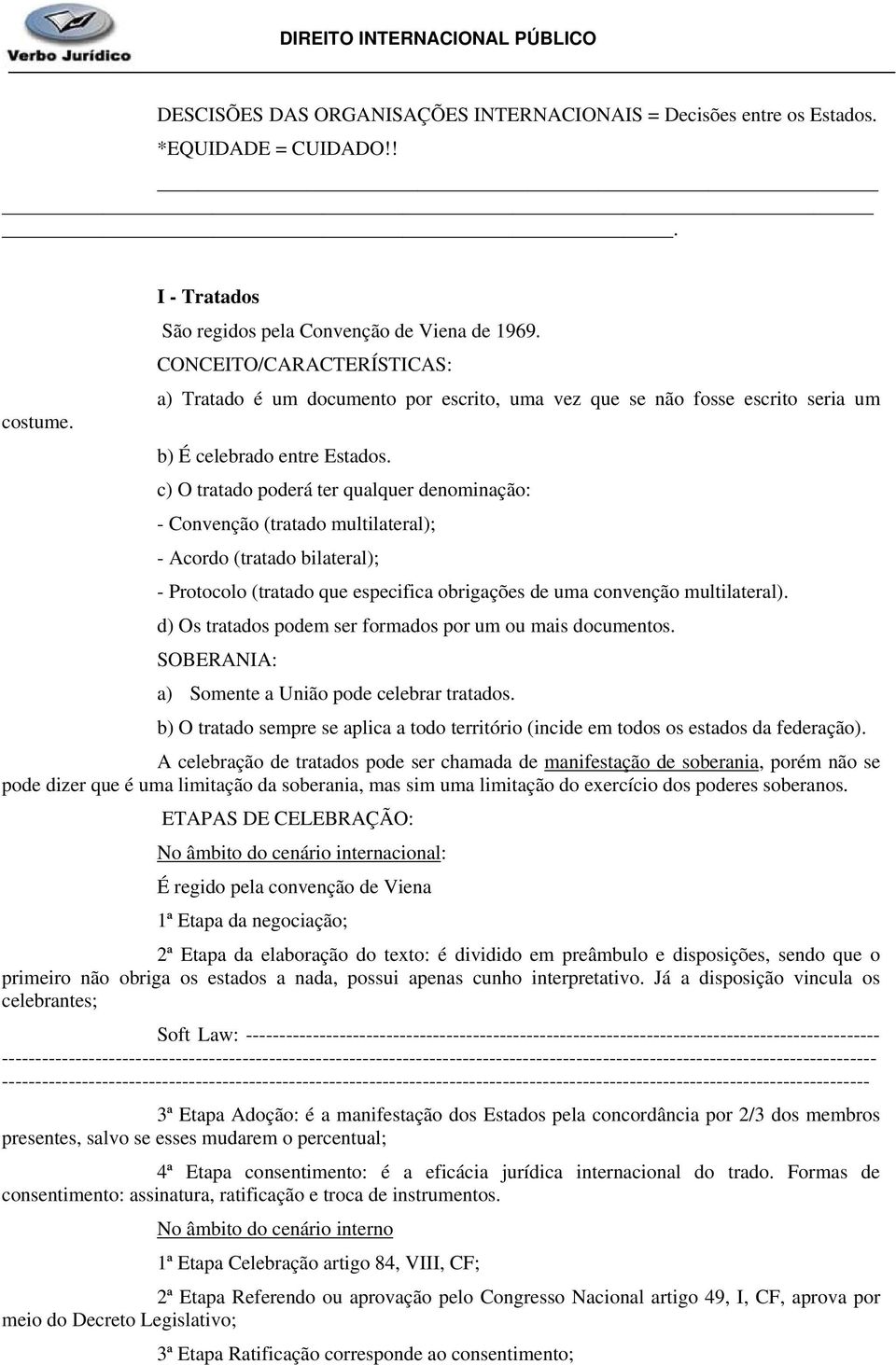 c) O tratado poderá ter qualquer denominação: - Convenção (tratado multilateral); - Acordo (tratado bilateral); - Protocolo (tratado que especifica obrigações de uma convenção multilateral).