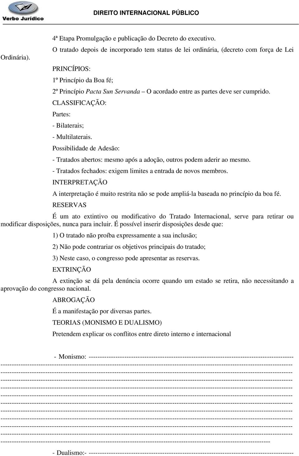 Possibilidade de Adesão: - Tratados abertos: mesmo após a adoção, outros podem aderir ao mesmo. - Tratados fechados: exigem limites a entrada de novos membros.