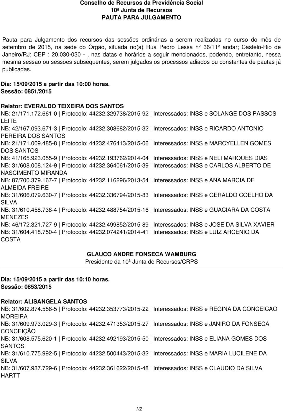 030-030 -, nas datas e horários a seguir mencionados, podendo, entretanto, nessa mesma sessão ou sessões subsequentes, serem julgados os processos adiados ou constantes de pautas já publicadas.