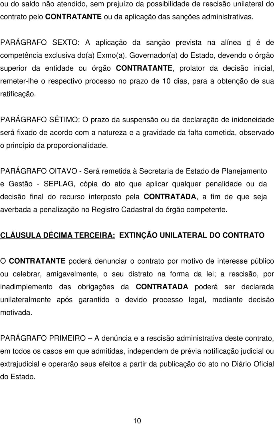 Governador(a) do Estado, devendo o órgão superior da entidade ou órgão CONTRATANTE, prolator da decisão inicial, remeter-lhe o respectivo processo no prazo de 10 dias, para a obtenção de sua