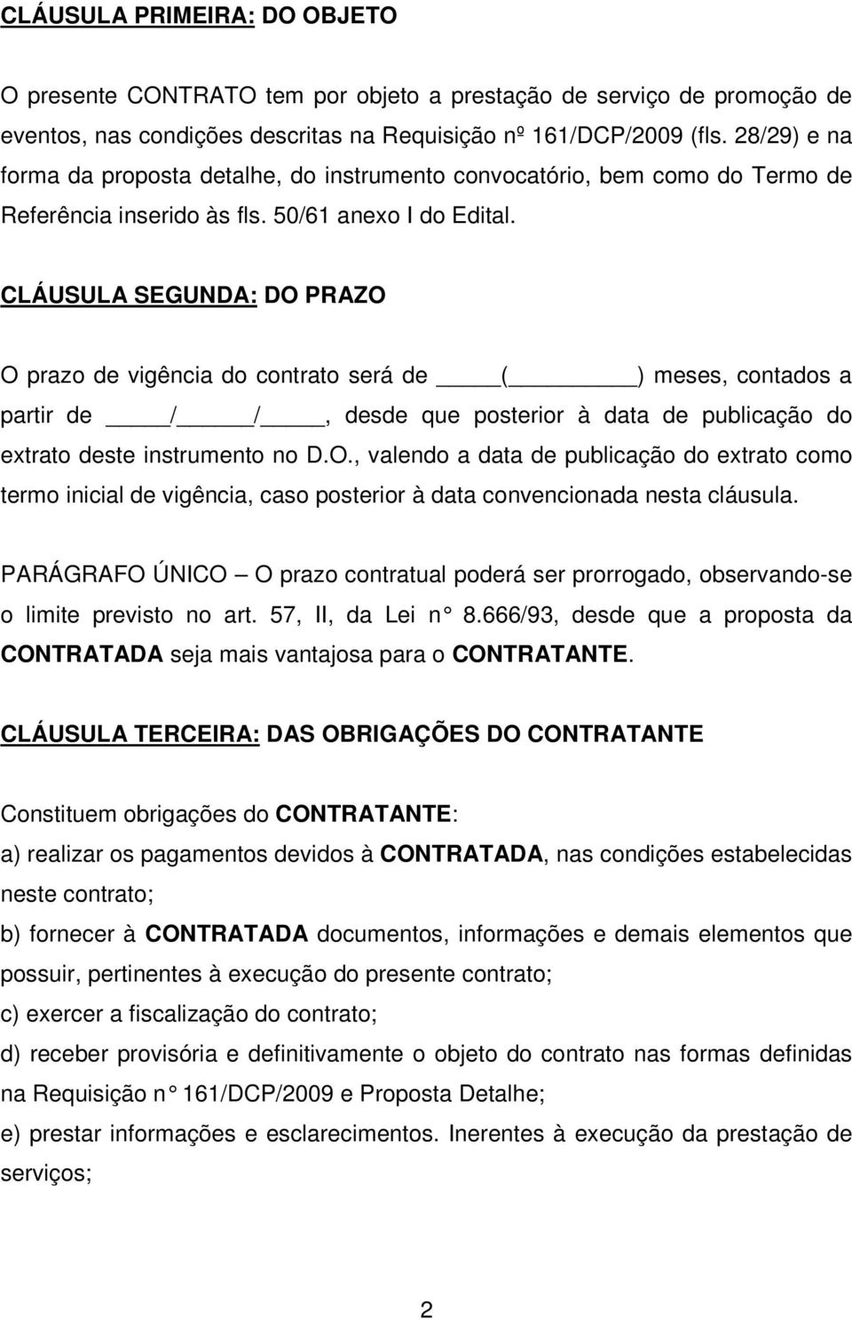 CLÁUSULA SEGUNDA: DO PRAZO O prazo de vigência do contrato será de ( ) meses, contados a partir de / /, desde que posterior à data de publicação do extrato deste instrumento no D.O., valendo a data de publicação do extrato como termo inicial de vigência, caso posterior à data convencionada nesta cláusula.