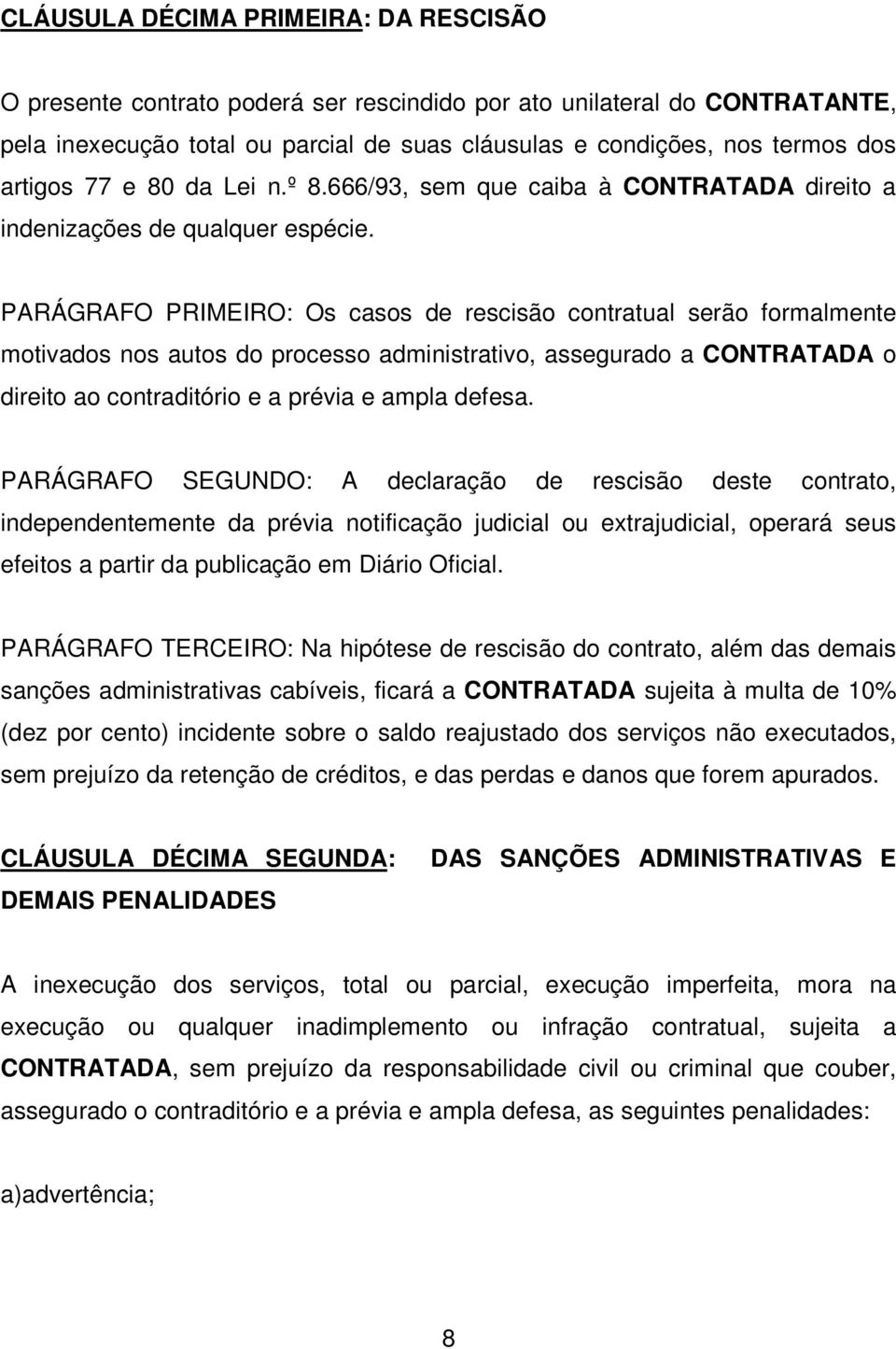 PARÁGRAFO PRIMEIRO: Os casos de rescisão contratual serão formalmente motivados nos autos do processo administrativo, assegurado a CONTRATADA o direito ao contraditório e a prévia e ampla defesa.