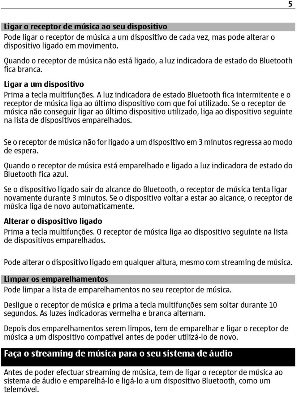 A luz indicadora de estado Bluetooth fica intermitente e o receptor de música liga ao último dispositivo com que foi utilizado.