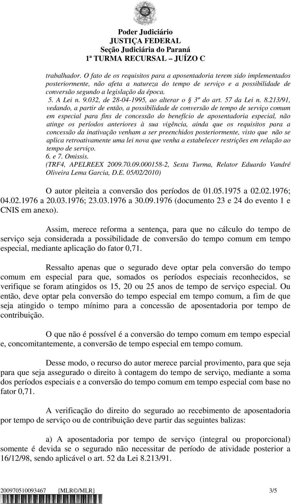 9.032, de 28-04-1995, ao alterar o 3º do art. 57 da Lei n. 8.