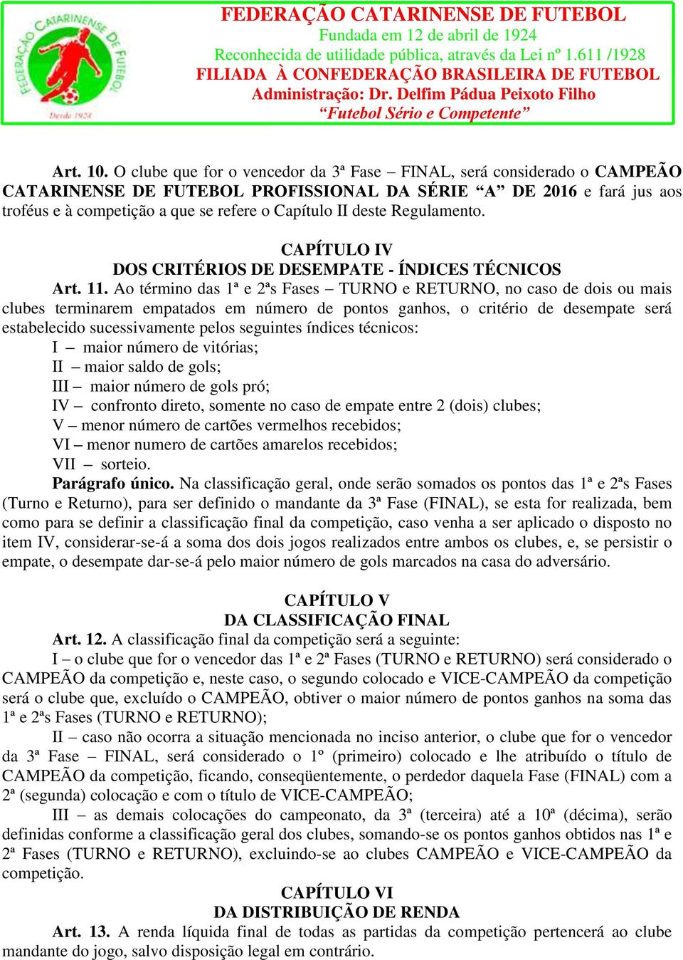 deste Regulamento. CAPÍTULO IV DOS CRITÉRIOS DE DESEMPATE - ÍNDICES TÉCNICOS Art. 11.