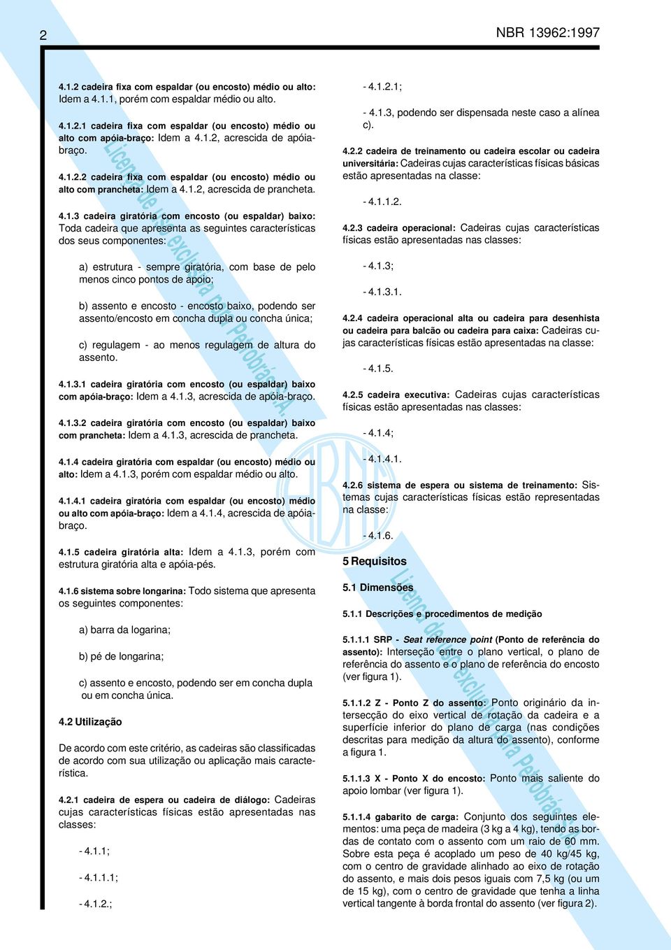 1.2.1; - 4.1.3, podendo ser dispensada neste caso a alínea c). 4.2.2 cadeira de treinamento ou cadeira escolar ou cadeira universitária: Cadeiras cujas características físicas básicas estão apresentadas na classe: - 4.