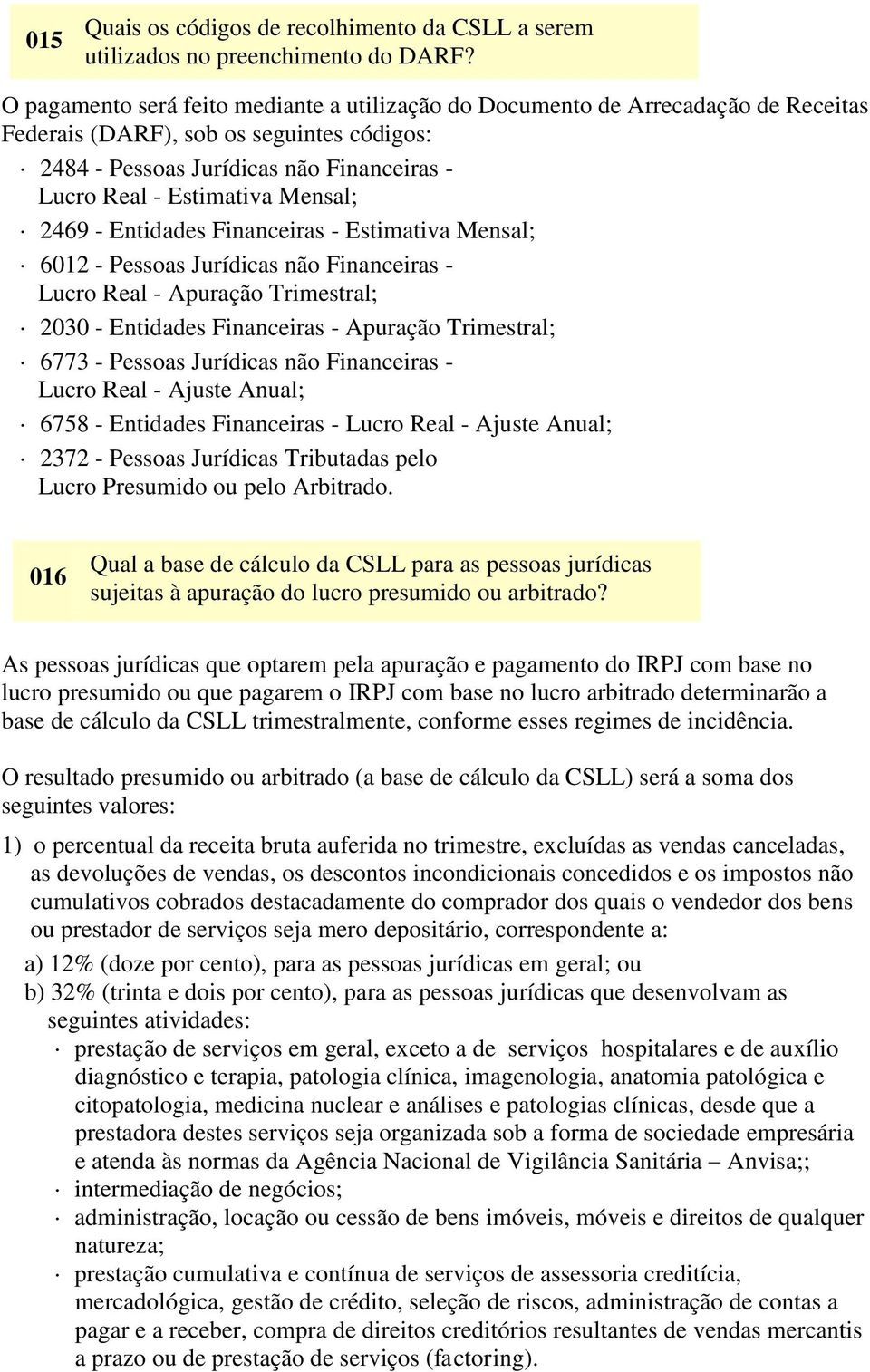 Mensal; 2469 - Entidades Financeiras - Estimativa Mensal; 6012 - Pessoas Jurídicas não Financeiras - Lucro Real - Apuração Trimestral; 2030 - Entidades Financeiras - Apuração Trimestral; 6773 -