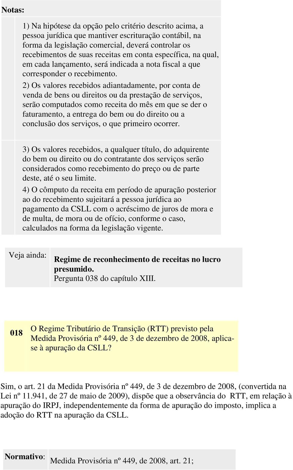 2) Os valores recebidos adiantadamente, por conta de venda de bens ou direitos ou da prestação de serviços, serão computados como receita do mês em que se der o faturamento, a entrega do bem ou do