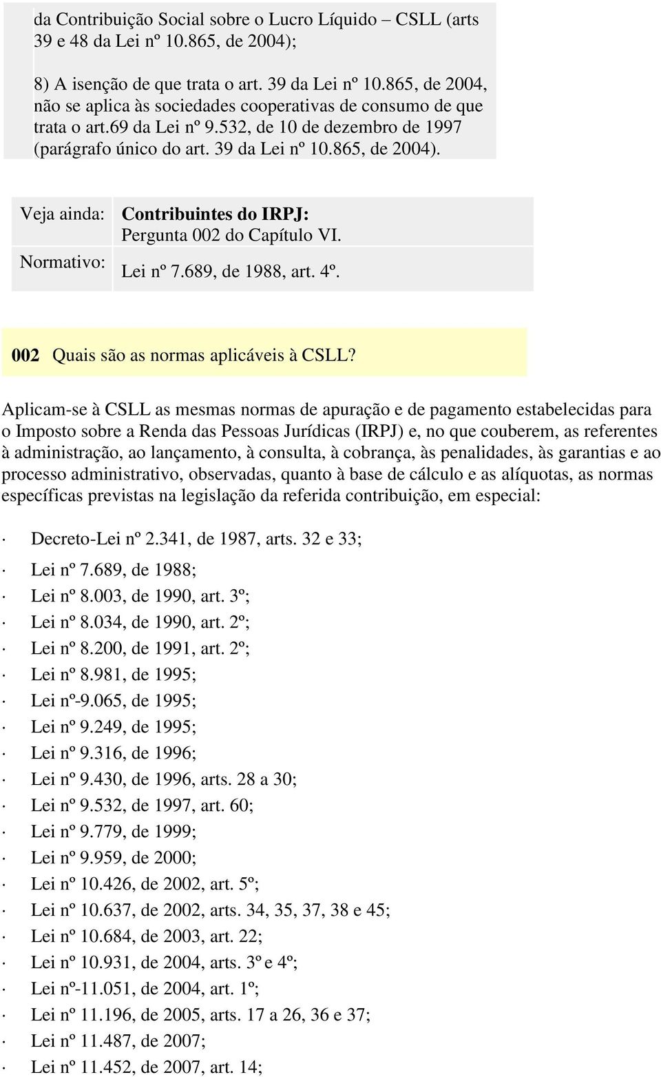 Veja ainda: Contribuintes do IRPJ: Pergunta 002 do Capítulo VI. Normativo: Lei nº 7.689, de 1988, art. 4º. 002 Quais são as normas aplicáveis à CSLL?