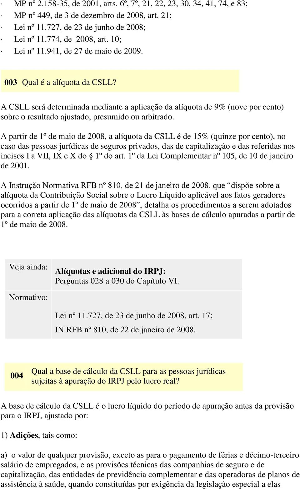 A CSLL será determinada mediante a aplicação da alíquota de 9% (nove por cento) sobre o resultado ajustado, presumido ou arbitrado.