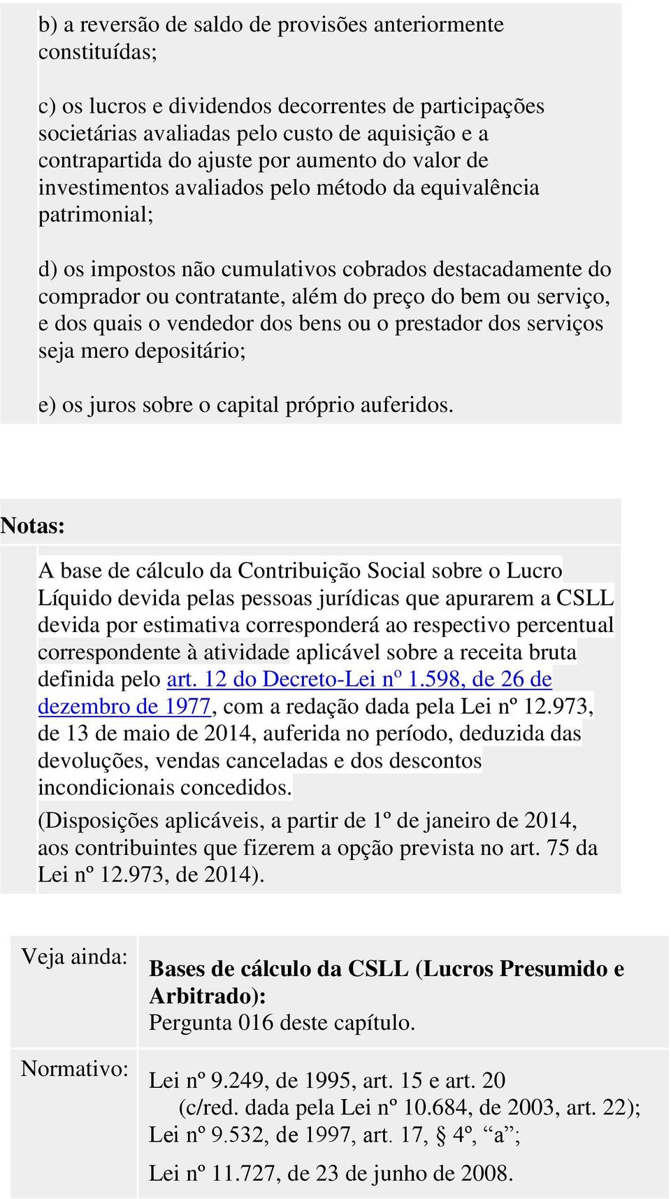 serviço, e dos quais o vendedor dos bens ou o prestador dos serviços seja mero depositário; e) os juros sobre o capital próprio auferidos.