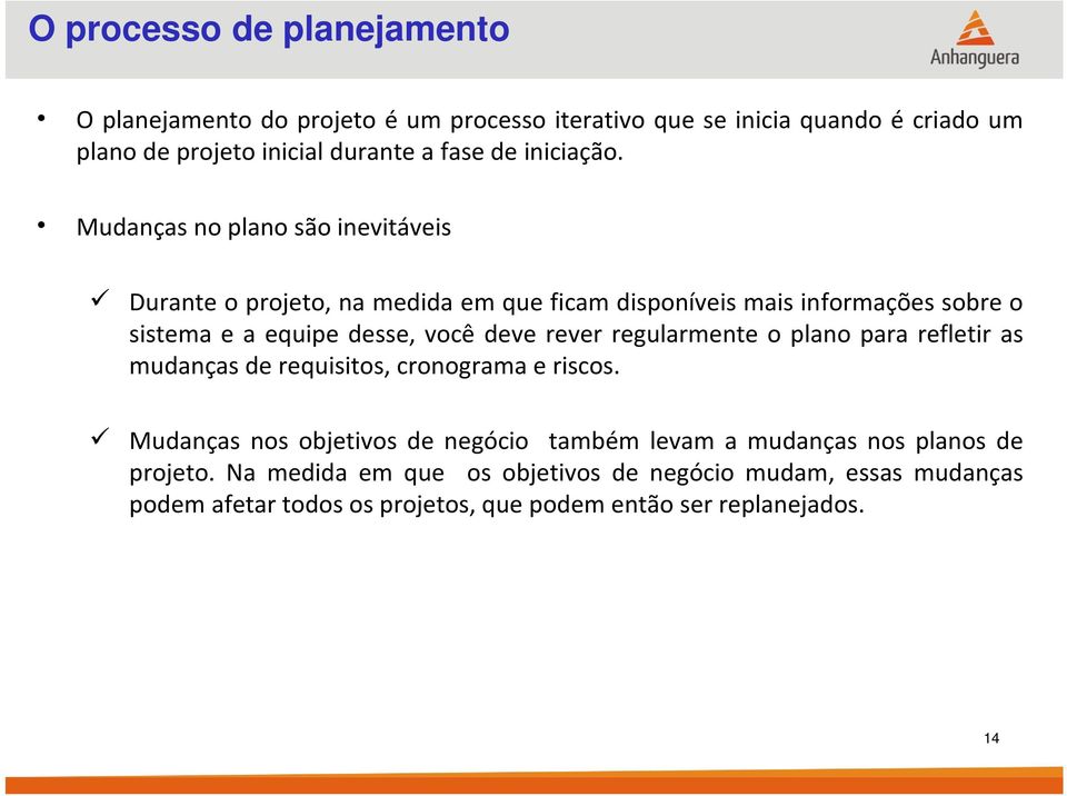 Mudanças no plano são inevitáveis Durante o projeto, na medida em que ficam disponíveis mais informações sobre o sistema e a equipe desse, você deve