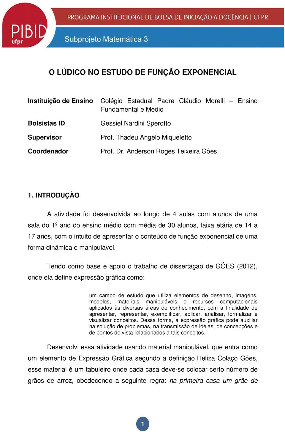 INTRODUÇÃO A atividade foi desenvolvida ao longo de 4 aulas com alunos de uma sala do 1º ano do ensino médio com média de 30 alunos, faixa etária de 14 a 17 anos, com o intuito de apresentar o