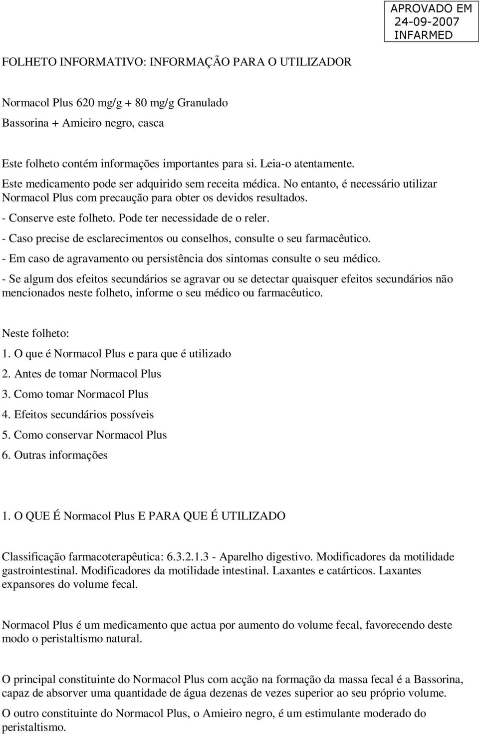 Pode ter necessidade de o reler. - Caso precise de esclarecimentos ou conselhos, consulte o seu farmacêutico. - Em caso de agravamento ou persistência dos sintomas consulte o seu médico.