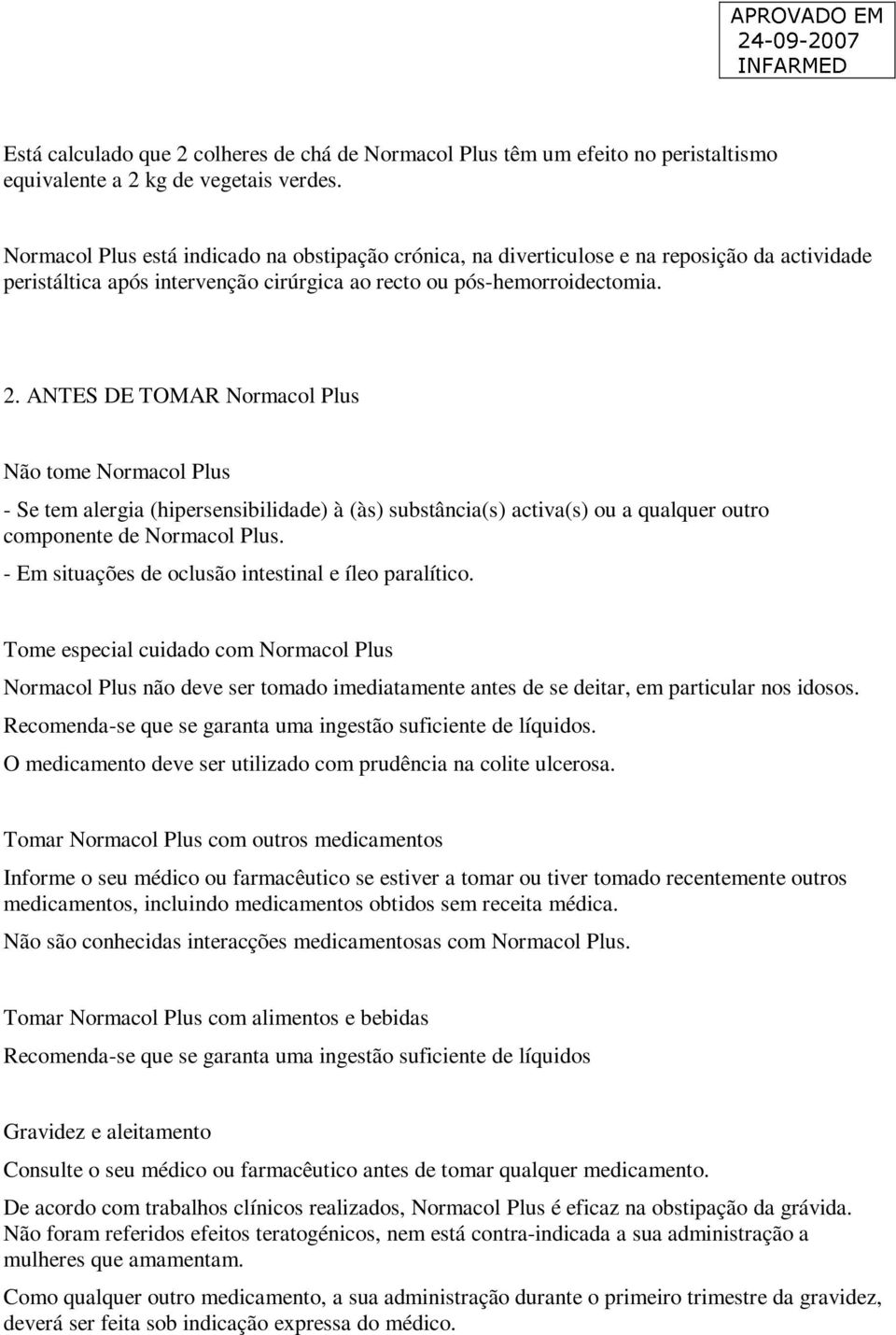 ANTES DE TOMAR Normacol Plus Não tome Normacol Plus - Se tem alergia (hipersensibilidade) à (às) substância(s) activa(s) ou a qualquer outro componente de Normacol Plus.