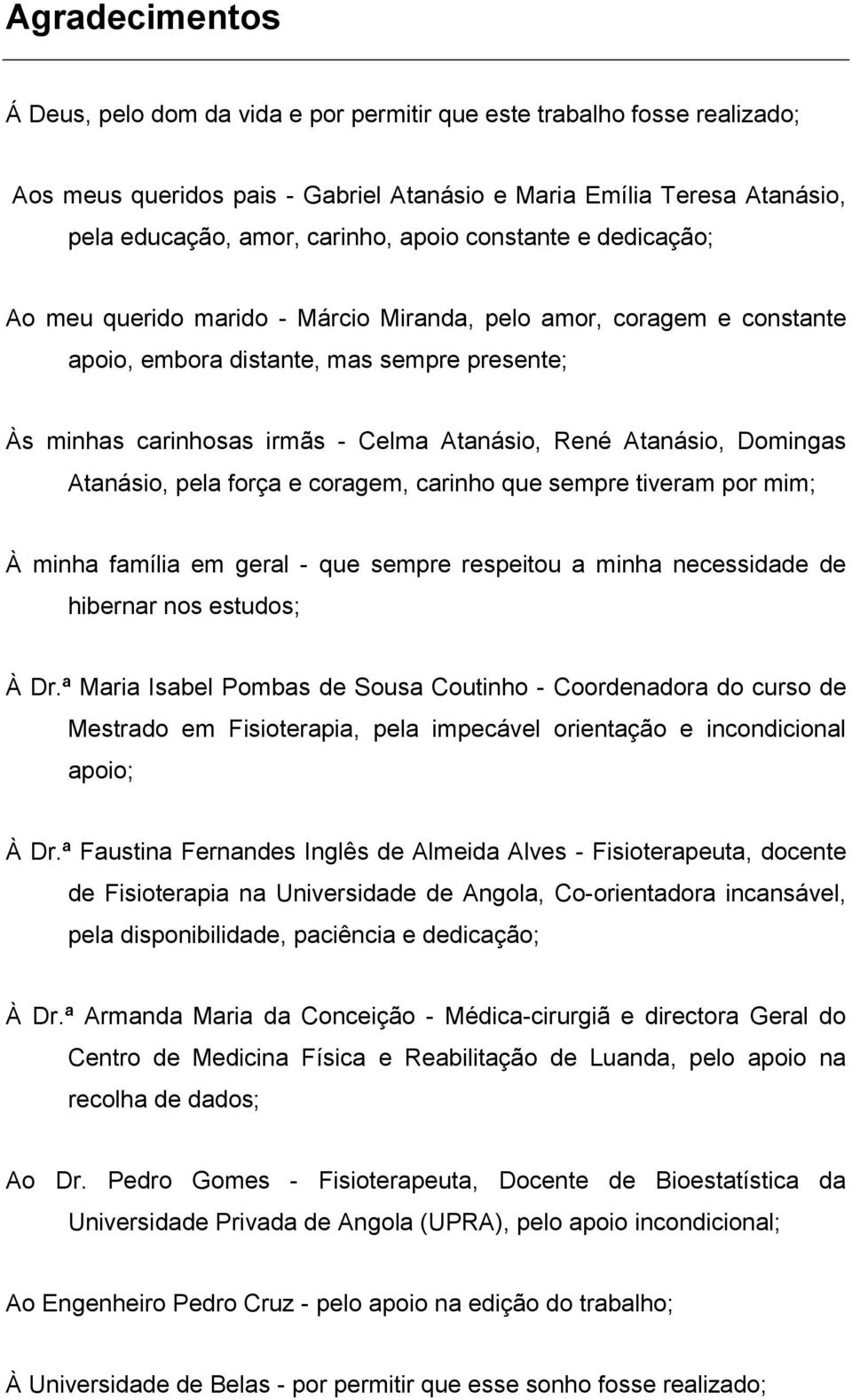 Domingas Atanásio, pela força e coragem, carinho que sempre tiveram por mim; À minha família em geral - que sempre respeitou a minha necessidade de hibernar nos estudos; À Dr.