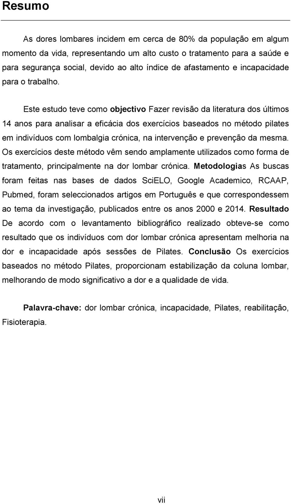 Este estudo teve como objectivo Fazer revisão da literatura dos últimos 14 anos para analisar a eficácia dos exercícios baseados no método pilates em indivíduos com lombalgia crónica, na intervenção