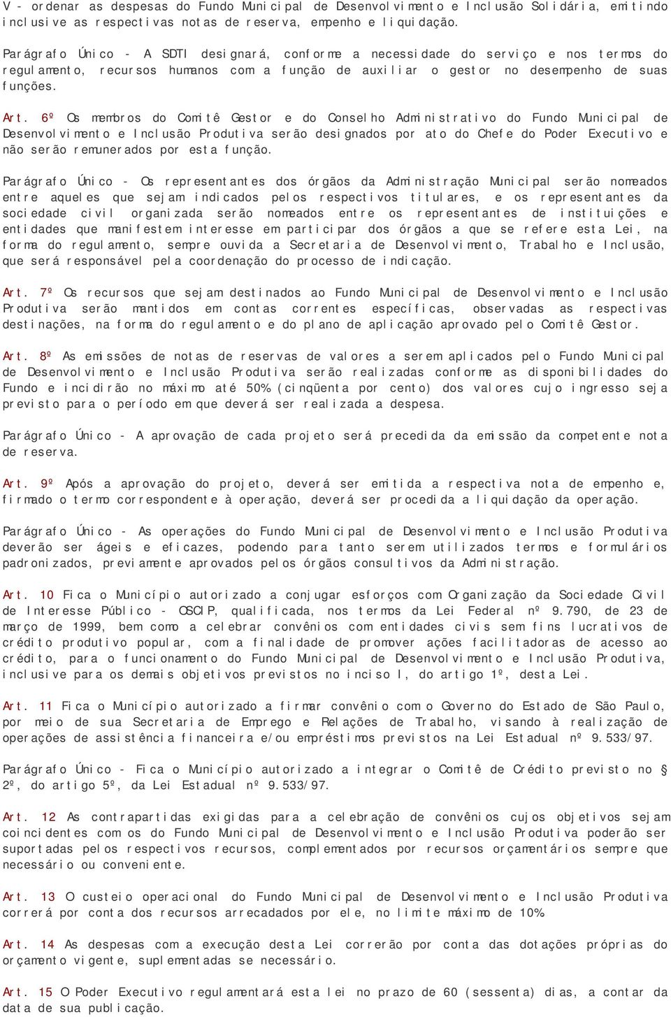 6º Os membros do Comitê Gestor e do Conselho Administrativo do Fundo Municipal de Desenvolvimento e Inclusão Produtiva serão designados por ato do Chefe do Poder Executivo e não serão remunerados por