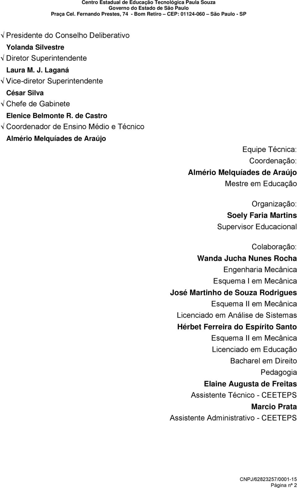 Supervisor Educacional Colaboração: Wanda Jucha Nunes Rocha Engenharia Mecânica Esquema I em Mecânica José Martinho de Souza Rodrigues Esquema II em Mecânica Licenciado em Análise de Sistemas