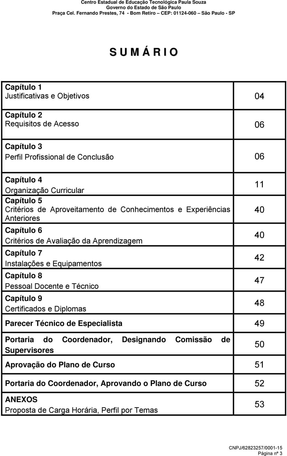 Capítulo 8 Pessoal Docente e Técnico Capítulo 9 Certificados e Diplomas Parecer Técnico de Especialista 49 Portaria do Coordenador, Designando Comissão de Supervisores