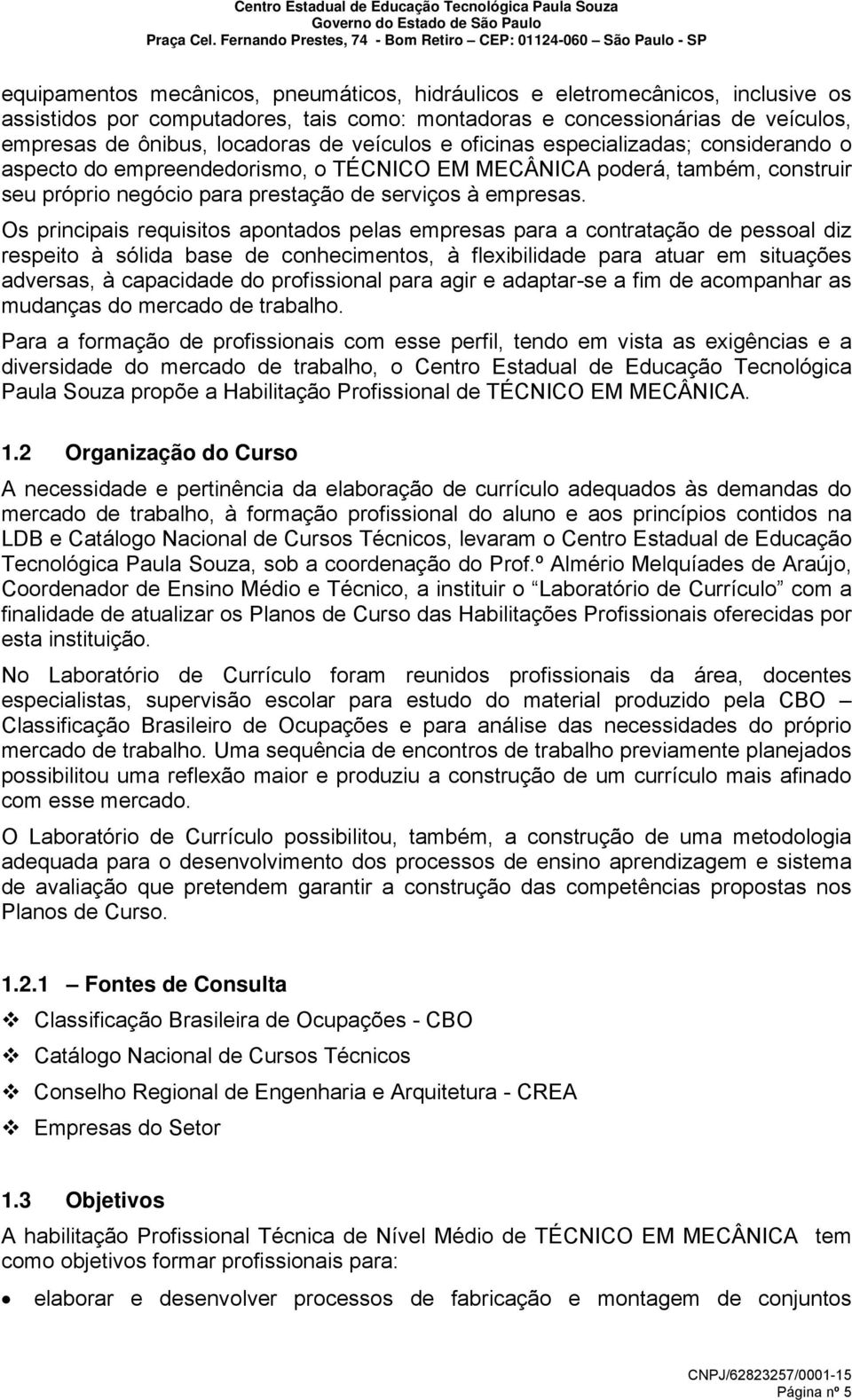 Os principais requisitos apontados pelas empresas para a contratação de pessoal diz respeito à sólida base de conhecimentos, à flexibilidade para atuar em situações adversas, à capacidade do