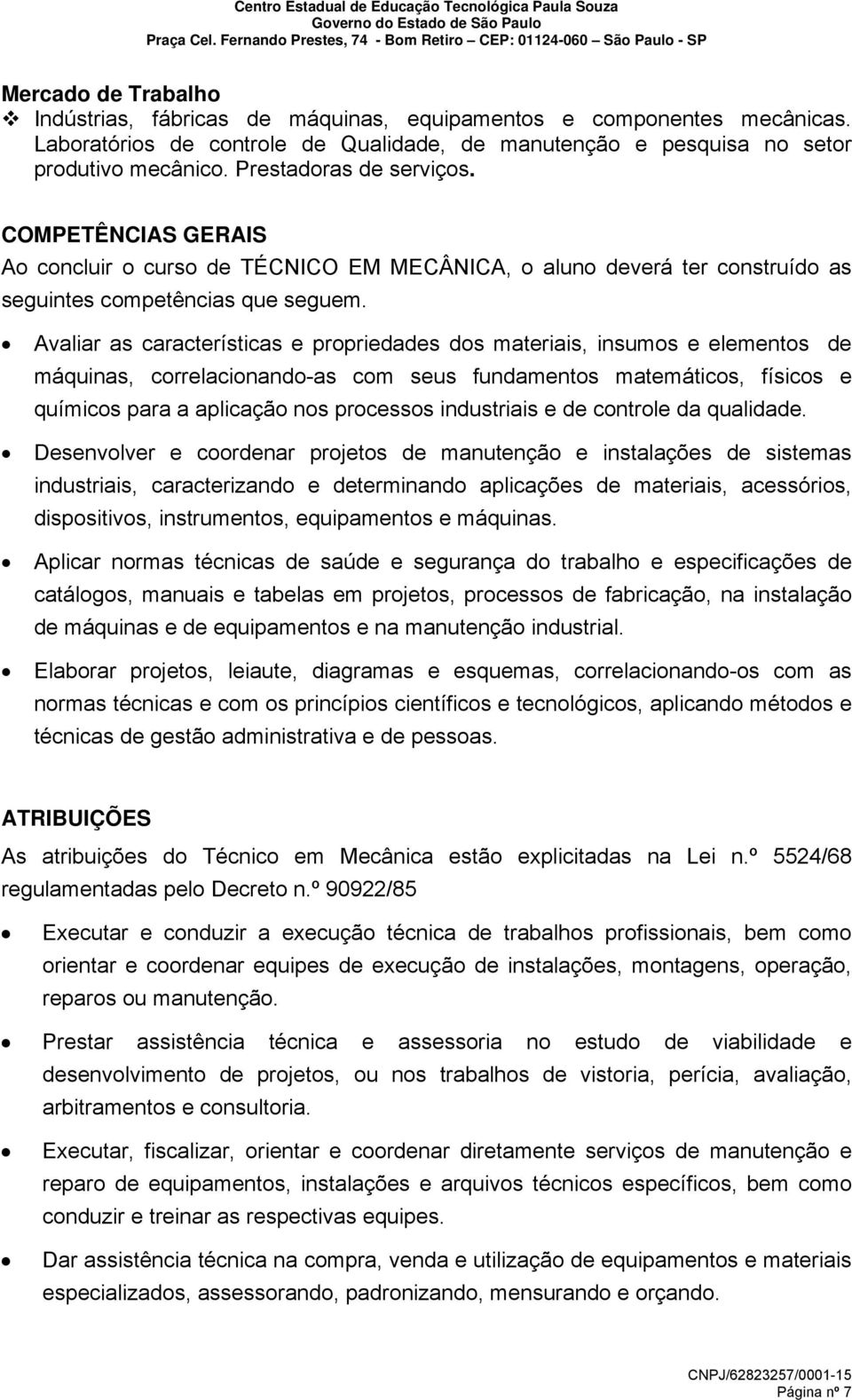 Avaliar as características e propriedades dos materiais, insumos e elementos de máquinas, correlacionando-as com seus fundamentos matemáticos, físicos e químicos para a aplicação nos processos