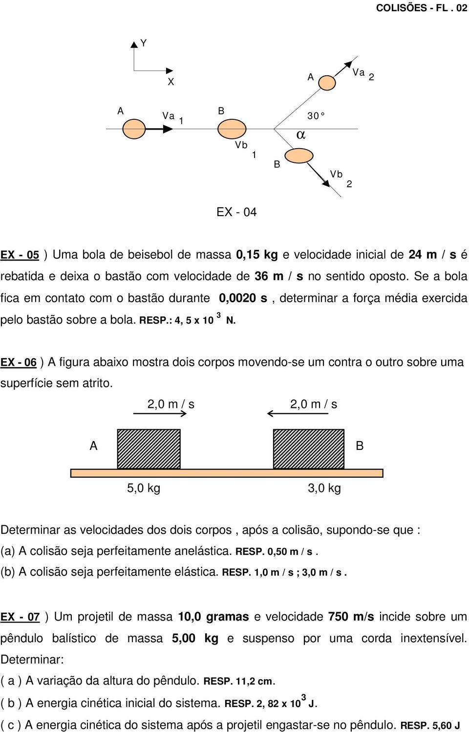 oposto. Se a bola fica em contato com o bastão durante 0,0020 s, determinar a força média exercida pelo bastão sobre a bola. RESP.: 4, 5 x 10 3 N.