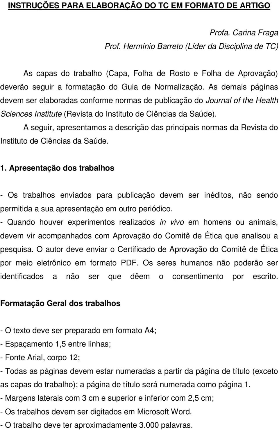 As demais páginas devem ser elaboradas conforme normas de publicação do Journal of the Health Sciences Institute (Revista do Instituto de Ciências da Saúde).