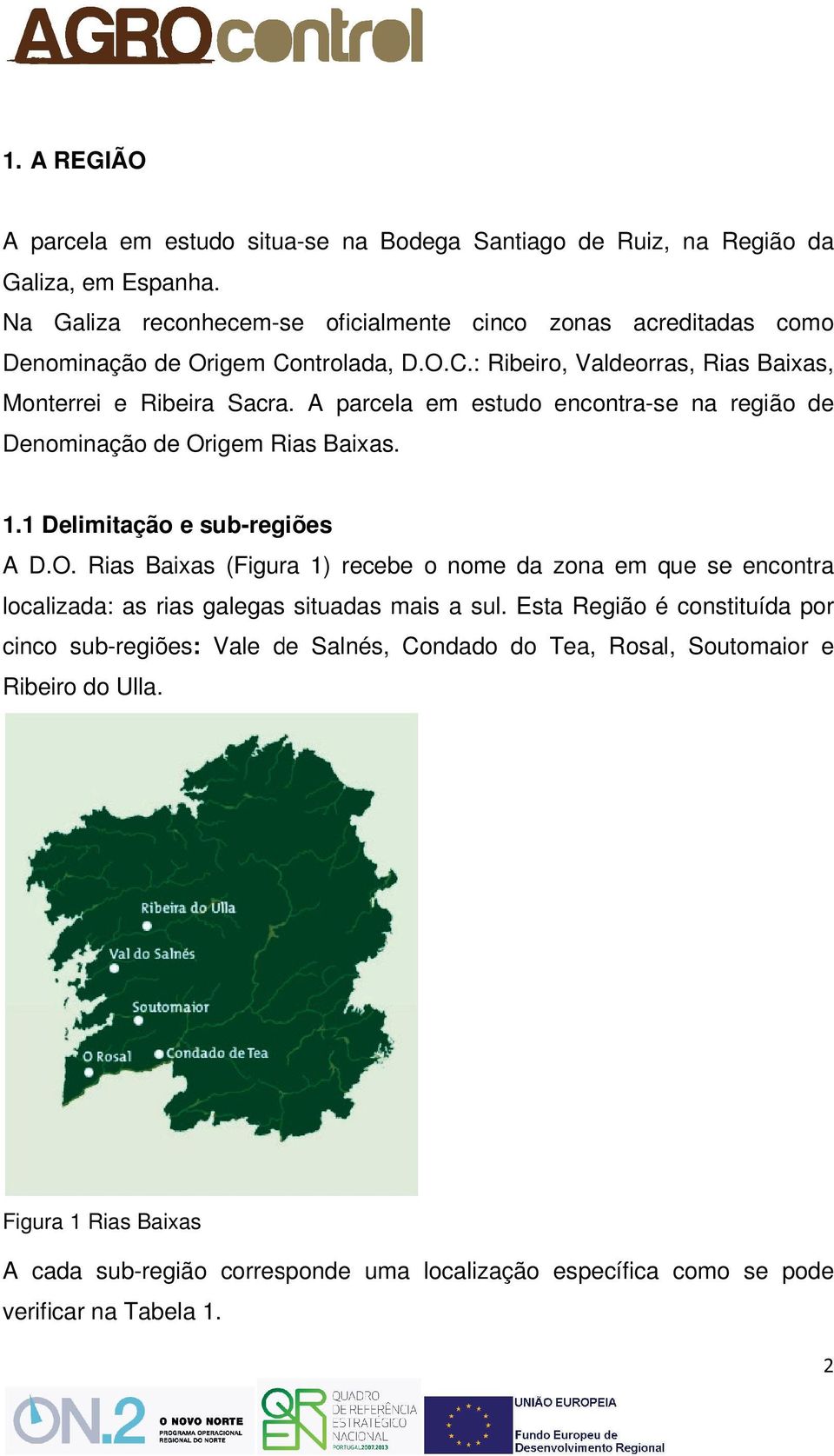 A parcela em estudo encontra-se na região de Denominação de Origem Rias Baixas. 1.1 Delimitação e sub-regiões A D.O. Rias Baixas (Figura 1) recebe o nome da zona em que se encontra localizada: as rias galegas situadas mais a sul.